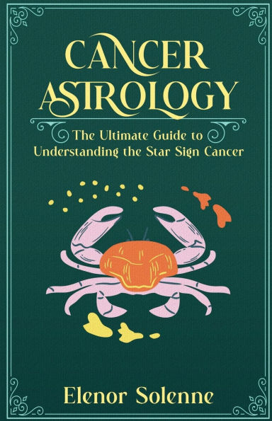 Cancer Astrology: The Ultimate Guide to Understanding the Star Sign Cancer