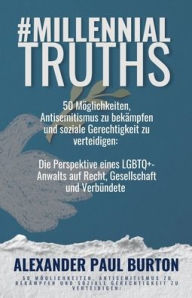 Title: #MillennialTruths: 50 Mï¿½glichkeiten, Antisemitismus zu bekï¿½mpfen und soziale Gerechtigkeit zu verteidigen: Die Perspektive eines LGBTQ+-Anwalts auf Recht, Gesellschaft und Verbï¿½ndete, Author: Alexander Paul Burton