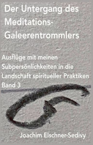 Title: Der Untergang des Meditations-Galeerentrommlers, Author: Joachim Elschner-Sedivy