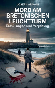 Title: Mord am Bretonischen Leuchtturm: Enthï¿½llungen und Vergeltung, Author: Joseph Armani