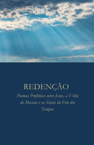 Title: Redenï¿½ï¿½o: Poemas Profï¿½ticos sobre Jesus, a Volta do Messias e os Sinais do Fim dos Tempos, Author: Ali Ashraf