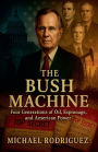 The Bush Machine: Four Generations of Oil, Espionage, and American Power