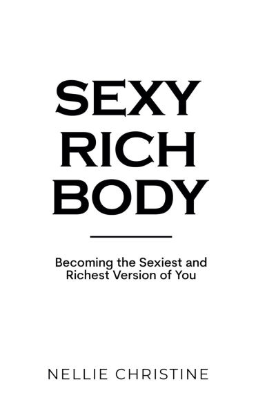 Sexy Rich Body: Becoming the Sexiest and Richest Version of You