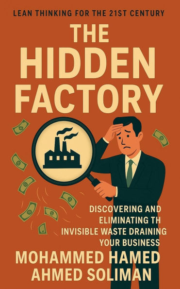 The Hidden Factory: Discovering and Eliminating the Invisible Waste Draining Your Business
