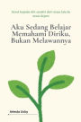 Aku Sedang Belajar Memahami Diriku, Bukan Melawannya