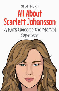 Title: All About Scarlett Johansson: A Kid's Guide to the Marvel Superstar, Author: Shah Rukh