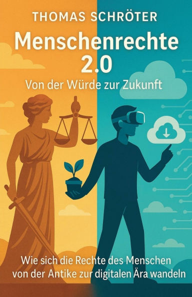 Menschenrechte 2.0 Von der Wï¿½rde zur Zukunft: Wie sich die Rechte des Menschen von der Antike zur digitalen ï¿½ra wandeln