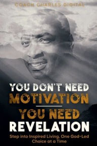 Title: You Don't Need Motivation-You Need Revelation, Author: Coach Charles Digital