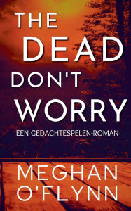 Title: The Dead Don't Worry: Een Gedachtespelen-roman, Author: Meghan O'Flynn