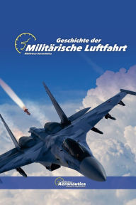 Title: Geschichte der Militï¿½rische Luftfahrt, Author: Biblioteca Aeronïutica