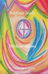 Title: Without Walls Without Shame, Author: Martina S Louis