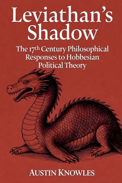Leviathan's Shadow: The 17th Century Philosophical Responses to Hobbesian Political Theory