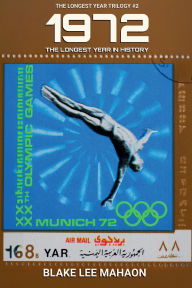 Title: 1972, The Longest Year in History, Volume 2, Author: Blake Lee Mahon