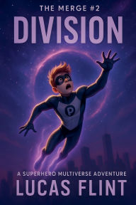 Title: The Merge #2: Division: A Superhero Multiverse Adventure, Author: Lucas Flint