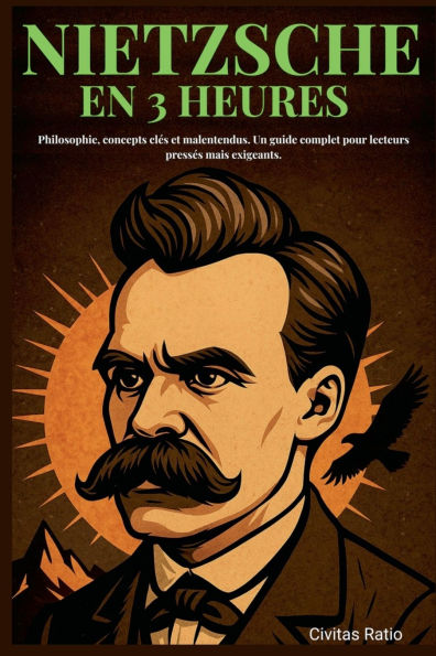 Nietzsche en 3 Heures: Philosophie, concepts clï¿½s et malentendus. Un guide complet pour lecteurs pressï¿½s mais exigeants.