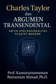 Title: Charles Taylor dan Argumen Transendental: Kritik atas Rasionalitas Filsafat Modern, Author: Kamaruzzaman Bustamam Ahmad