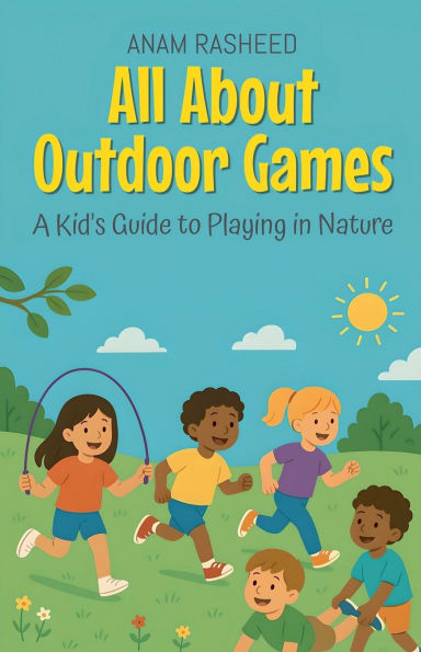 All About Outdoor Games: A Kid's Guide to Playing Nature