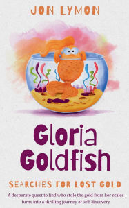 Title: Gloria Goldfish Searches For Lost Gold, Author: Jon Lymon