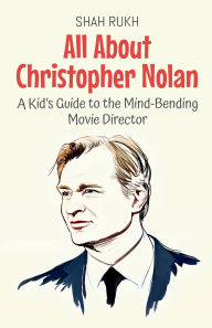 Title: All About Christopher Nolan: A Kid's Guide to the Mind-Bending Movie Director, Author: Shah Rukh