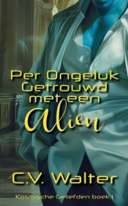 Title: Per Ongeluk Getrouwd met een Alien, Author: C V Walter