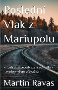 Title: PoslednÃ¯Â¿Â½ Vlak z Mariupolu, Author: Martin Ravas