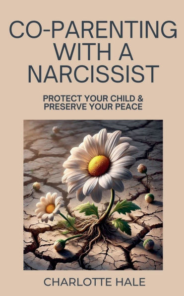 Co-Parenting With A Narcissist, Protect Your Child & Preserve YourPeace