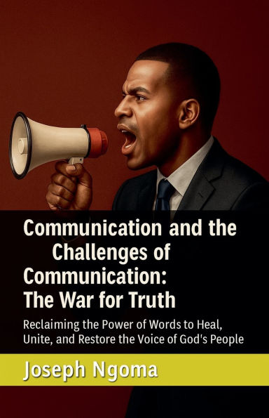 Communication and the Challenges of Communication: War for Truth: Reclaiming Power Words to Heal, Unite, Restore Voice God's People