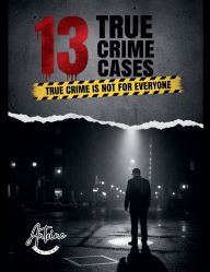 Title: 13 True Crime Case True Crime Is Not for Everyone, Author: Antoine Santiago