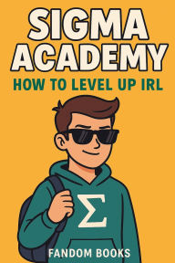 Title: Sigma Academy: How to Level Up IRL, Author: Fandom Books