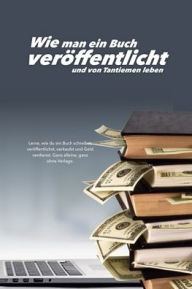 Title: Wie man ein Buch verï¿½ffentlicht und von Tantiemen leben, Author: Biblioteca Aeronïutica