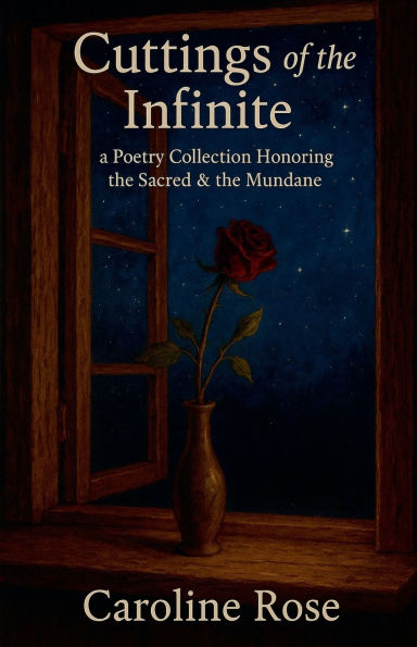 Cuttings of the Infinite: a Poetry Collection Honoring Sacred & Mundane