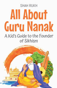 Title: All About Guru Nanak: A Kid's Guide to the Founder of Sikhism, Author: Shah Rukh