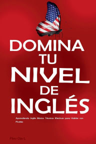 Title: Domina tu Nivel de Inglï¿½s: Aprendiendo Inglï¿½s Bï¿½sico: Tï¿½cnicas Efectivas para Hablar con Fluidez - Inglï¿½s para Principiantes, Author: Flav Oje L