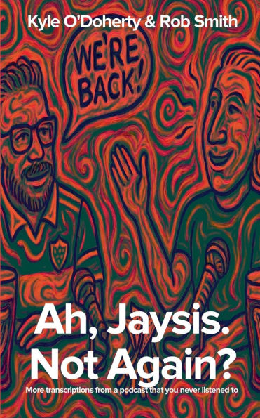 Ah, Jaysis. Not Again? More transcriptions from a podcast that you never listened to.