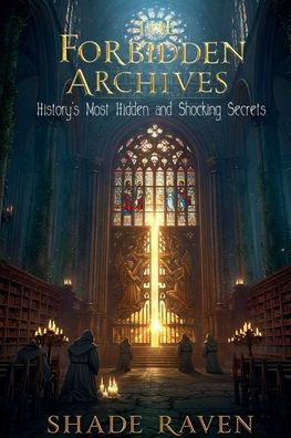The Forbidden Archives History's Most Hidden and Shocking Secrets