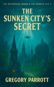 Title: The Sunken City's Secret, Author: Gregory Parrott