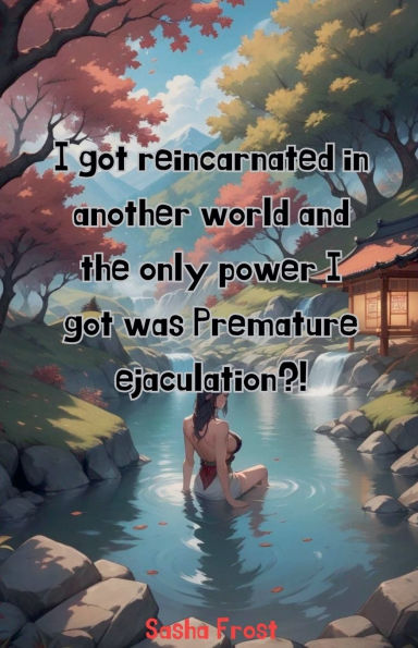 I got reincarnated another world and the only power was premature ejaculation?