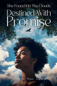 Title: She Found It In The Clouds: Destined With Promise, Author: Sharon Mae Jones
