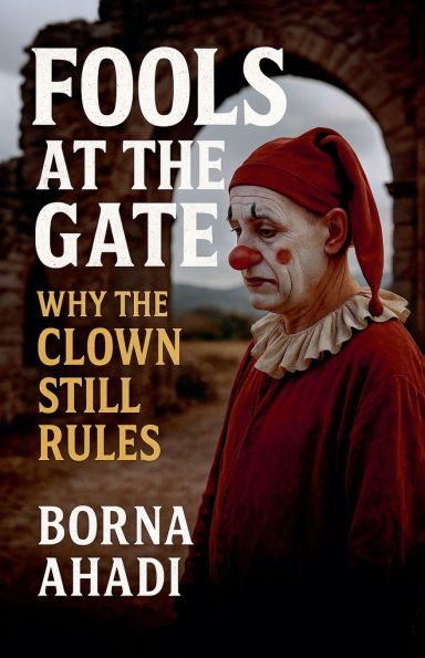Fools at the Gate: Why the Clown Still Rules