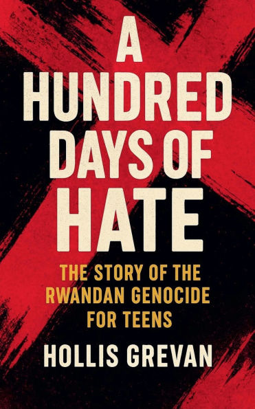 A Hundred Days of Hate: the Story Rwandan Genocide For Teens