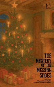 Title: The Mystery of the Missing Shoes And Other Bilingual French-English Christmas Stories for Children, Author: Pomme Bilingual