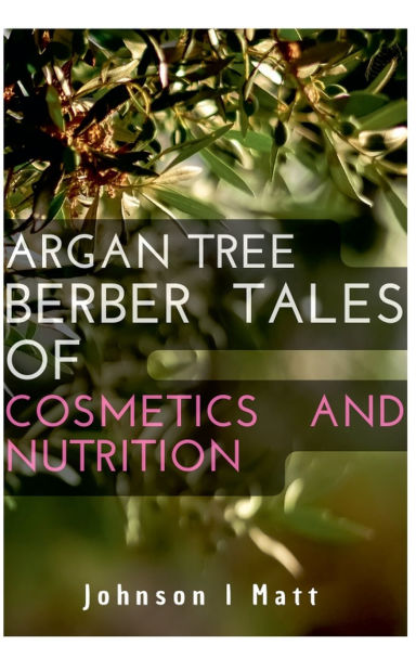 Argan Tree Berber Tales of Cosmetics and Nutrition