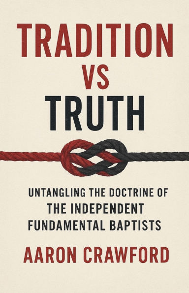 Tradition vs Truth: Untangling the Doctrine of Independent Fundamental Baptists