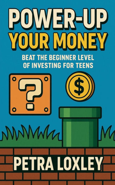 Power-Up Your Money: Beat the Beginner Level of Investing for Teens