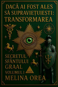 Title: Dacă ai fost ales să supraviețuiești: Transformarea. Secretul SfÃ¯Â¿Â½ntului Graal. Volumul I., Author: Melina Orea
