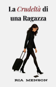 Title: La Crudeltï¿½ di una Ragazza, Author: Ria Menson