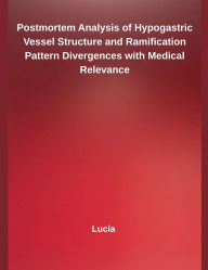Title: Postmortem Analysis of Hypogastric Vessel Structure and Ramification Pattern Divergences with Medical Relevance, Author: Lucïa