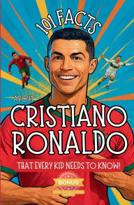 Title: 101 Facts About Cristiano Ronaldo That Every Kid Needs to Know!, Author: R Parlour