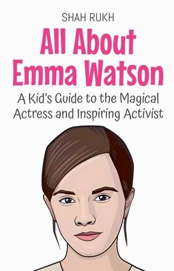 All About Emma Watson: A Kid's Guide to the Magical Actress and Inspiring Activist