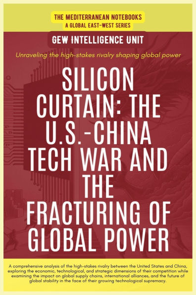 Silicon Curtain: The U.S.-China Tech War And The Fracturing Of Global Power